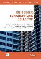 Couverture du livre « Bien gérer son chauffage collectif ; comprendre le fonctionnement des installations, traiter les problèmes techniques, faire baisser les charges et négocier de bons contrats » de  aux éditions Vuibert