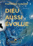 Couverture du livre « Dieu aussi évolue » de Framboise Clausse aux éditions Books On Demand