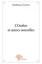 Couverture du livre « L'ombre et autres nouvelles » de Madeleine Guerin aux éditions Edilivre