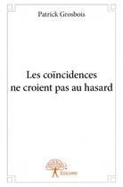 Couverture du livre « Les coïncidences ne croient pas au hasard » de Grosbois Patrick aux éditions Edilivre