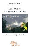 Couverture du livre « Les sept fées et le dragon à sept têtes » de Francis Orsini aux éditions Edilivre