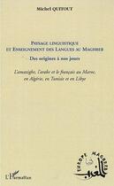 Couverture du livre « Paysage linguistique et enseignement des langues au Maghreb ; des origines à nos jours ; l'amazighe, l'arabe et le français au Maroc, en Algérie, en Tunisie et en Libye » de Michel Quitout aux éditions Editions L'harmattan