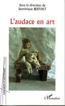 Couverture du livre « L'audace en art » de Dominique Berthet aux éditions L'harmattan