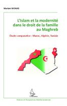 Couverture du livre « L'islam et la modernité dans le droit de la famille au Maghreb ; étude comparative : Maroc, Algérie, Tunisie » de Mariam Monjid aux éditions Editions L'harmattan