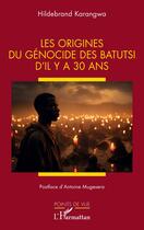 Couverture du livre « Les origines du génocide des Batutsi d'il y a 30 ans » de Hildebrand Karangwa aux éditions L'harmattan