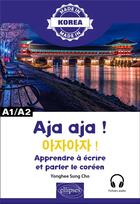 Couverture du livre « Aja aja ! - apprendre a ecrire et parler le coreen - a1/a2 - alphabet, ecriture, vocabulaire, expres » de Cho Yonghee aux éditions Ellipses