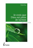 Couverture du livre « Je crois que Dieu est plein de larmes » de Michel Riou aux éditions Societe Des Ecrivains