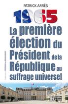 Couverture du livre « 1965, la premiere election du president de la republique au suffrage universel. » de Arres Patrick aux éditions Les Editions De L'histoire