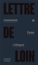 Couverture du livre « Lettre de loin : comment Lyon s'éloigne » de Gilbert Vaudey aux éditions Libel