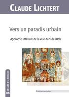 Couverture du livre « Vers un paradis urbain : Approche littéraire de la ville dans la Bible » de Claude Lichtert et Gery Leloutre aux éditions Jesuites