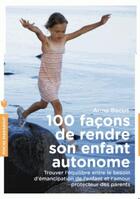 Couverture du livre « 100 façons de rendre son enfant autonome » de Anne Bacus aux éditions Marabout