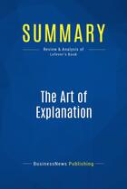 Couverture du livre « Summary: The Art of Explanation (review and analysis of Lefever's Book) » de Businessnews Publish aux éditions Business Book Summaries