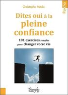 Couverture du livre « Dites oui à la pleine confiance ; 101 exercices simples pour changer votre vie » de Christophe Medici aux éditions Dangles