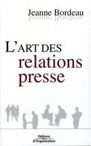 Couverture du livre « L'art des relations presse » de Jeanne Bordeau aux éditions Organisation