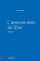 Couverture du livre « L'administration de l'Etat (4e édition) » de Patrick Gerard aux éditions Lexisnexis