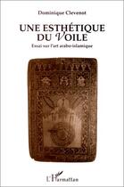 Couverture du livre « Une esthétique du voile ; essai sur l'art arabo-islamique » de Dominique Clevenot aux éditions L'harmattan
