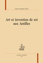 Couverture du livre « Art et invention de soi aux Antilles » de Samia Kassab-Charfi aux éditions Honore Champion