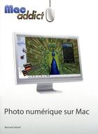 Couverture du livre « Mac addict photo numerique sur mac » de Bernard Jolivalt aux éditions First Interactive