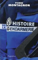 Couverture du livre « Histoire de la gendarmerie » de Pierre Montagnon aux éditions Pygmalion