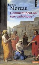 Couverture du livre « Comment peut-on être catholique ? » de Denis Moreau aux éditions Points
