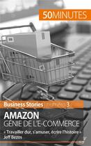 Couverture du livre « Amazon, génie de l'e-commerce ; « travailler dur, s'amuser, écrire l'histoire » Jeff Bezos » de Myriam M'Barki aux éditions 50minutes.fr