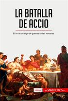 Couverture du livre « La batalla de Accio : El fin de un siglo de guerras civiles romanas » de 50minutos aux éditions 50minutos.es