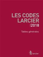 Couverture du livre « Les codes Larcier ; tables générales (édition 2018) » de  aux éditions Larcier