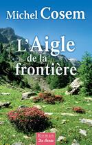 Couverture du livre « L'aigle de la frontière » de Michel Cosem aux éditions Centre France Livres - De Borée