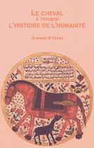 Couverture du livre « Le cheval à travers l'histoire de l'humanité » de Claude Sosthene Grasset D'Orcet aux éditions Edite