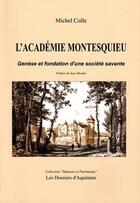 Couverture du livre « L'académie Montesquieu ; genèse et fondation d'une société savante » de Michel Colle aux éditions Dossiers D'aquitaine