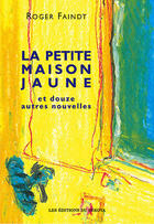 Couverture du livre « La petite maison jaune et douze autres nouvelles » de Roger Faindt aux éditions Sekoya