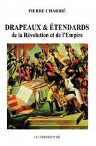 Couverture du livre « Drapeaux & étendards de la Révolution et de l'Empire » de Pierre Charrie aux éditions Le Leopard D'or