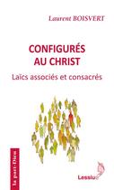 Couverture du livre « Configurés au Christ ; laïcs associés et consacrés » de Laurent Boisvert aux éditions Lessius