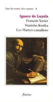 Couverture du livre « Ignace de loyola, francois xavier, stanislas otska, les martyrs canadiens » de  aux éditions Fidelite