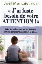 Couverture du livre « J'ai juste besoin de votre attention ! aider l'enfant et l'adolescent aux prises avec l'anxiété et le stress » de Joel Monzee aux éditions Dauphin Blanc