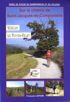 Couverture du livre « Sur le chemin de Saint-jacques-de-Compostelle ; Vézelay, le Puy-en-Velay (édition 2010) » de F. Lepere aux éditions Lepere Francois