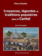 Couverture du livre « Croyances, légendes et traditions populaires dans le Cantal » de Pierre Moulier aux éditions Flandonniere