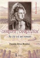 Couverture du livre « Charlotte/ Charles d'Eon ; sa vie est un roman » de Daniele Deon Bessiere aux éditions Sydney Laurent