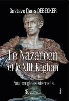 Couverture du livre « Le nazareen et le xiiieme kaghan tome 1 - pour sa gloire eternelle. » de Debecker G D. aux éditions Sydney Laurent