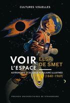 Couverture du livre « Voir l'espace : Astronomie et science populaire illustrée (1840-1969) » de Elsa De Smet aux éditions Pu De Strasbourg