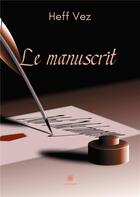 Couverture du livre « Le manuscrit » de Vez Heff aux éditions Le Lys Bleu