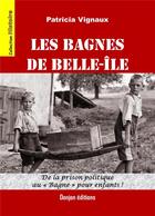 Couverture du livre « LES BAGNES DE BELLE-ÎLE » de Patricia Vignaux aux éditions Donjon Editions