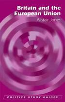 Couverture du livre « Britain and the European Union » de Jones Alistair aux éditions Edinburgh University Press