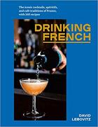 Couverture du livre « DRINKING FRENCH - THE ICONIC COCKTAILS, APERITIFS, AND CAFE TRADITIONS OF FRANCE, WITH » de David Lebovitz aux éditions Random House Us