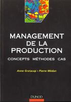 Couverture du livre « Management De La Production ; Concepts Methodes Cas » de Anne Gratacap et Pierre Medan aux éditions Dunod