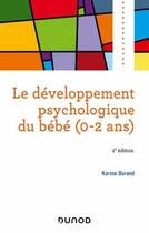 Couverture du livre « Le développement psychologique du bébé (0-2 ans) (2e édition) » de Karine Durand aux éditions Dunod