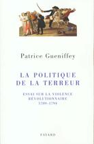 Couverture du livre « La politique de la terreur ; essai sur la violence révolutionnaire, 1789-1794 » de Patrice Gueniffey aux éditions Fayard