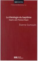 Couverture du livre « La théologie du baptême d'après saint Thomas » de Etienne Dumoulin aux éditions Desclee De Brouwer
