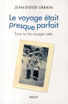 Couverture du livre « Le voyage était presque parfait : Essai sur les voyages ratés » de Jean-Didier Urbain aux éditions Payot