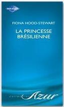 Couverture du livre « La princesse brésilienne » de Fiona Hood-Stewart aux éditions Harlequin